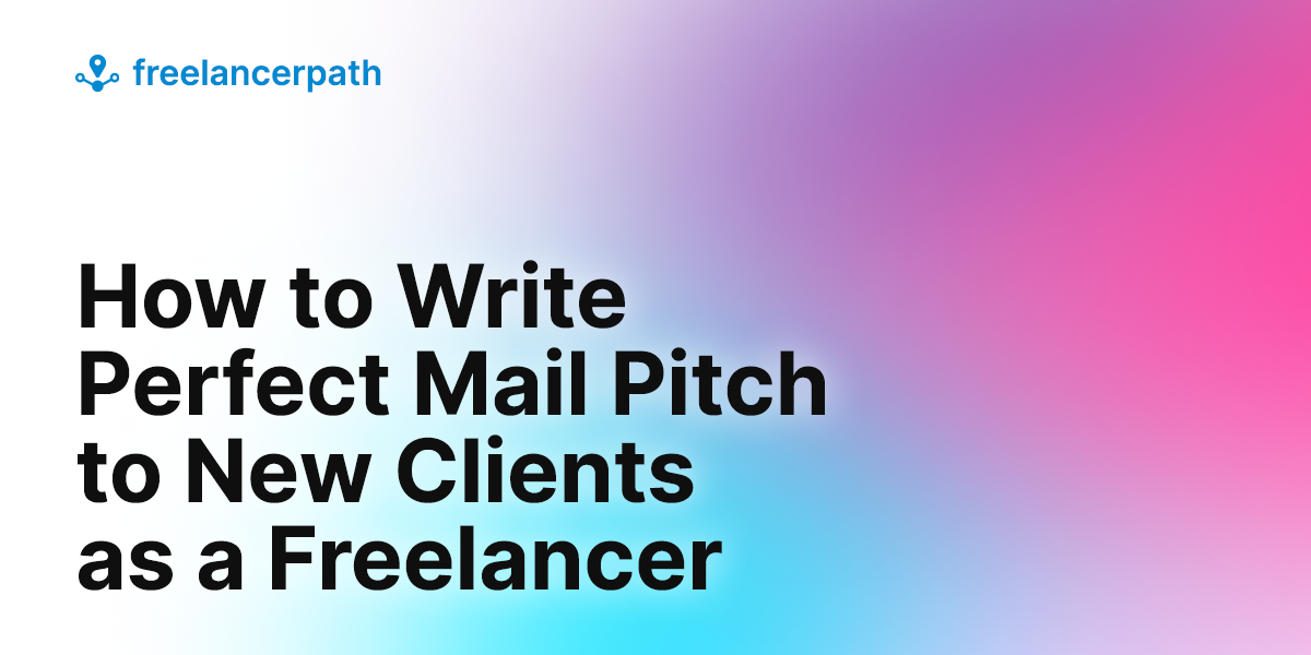 How to Write Perfect Mail Pitch to New Clients as a Freelancer